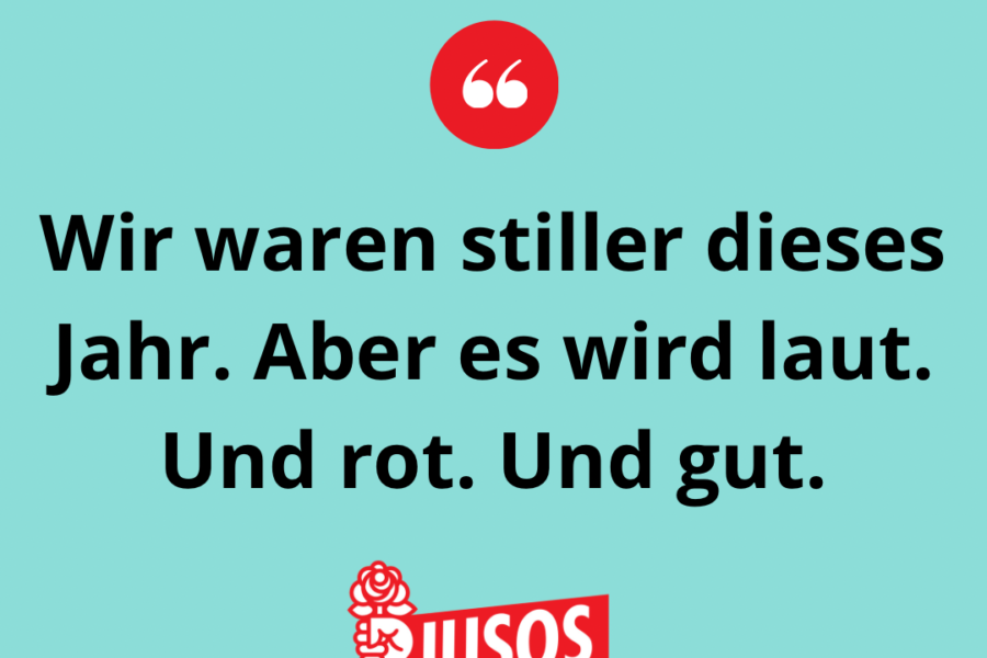 Wir waren stiller dieses Jahr. Aber es wird laut. Und rot. Und gut.